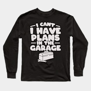 I Cant I Have Plans In The Garage Car Mechanic Long Sleeve T-Shirt